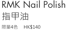 RMK Nail Polish
4 shades Limited Edition